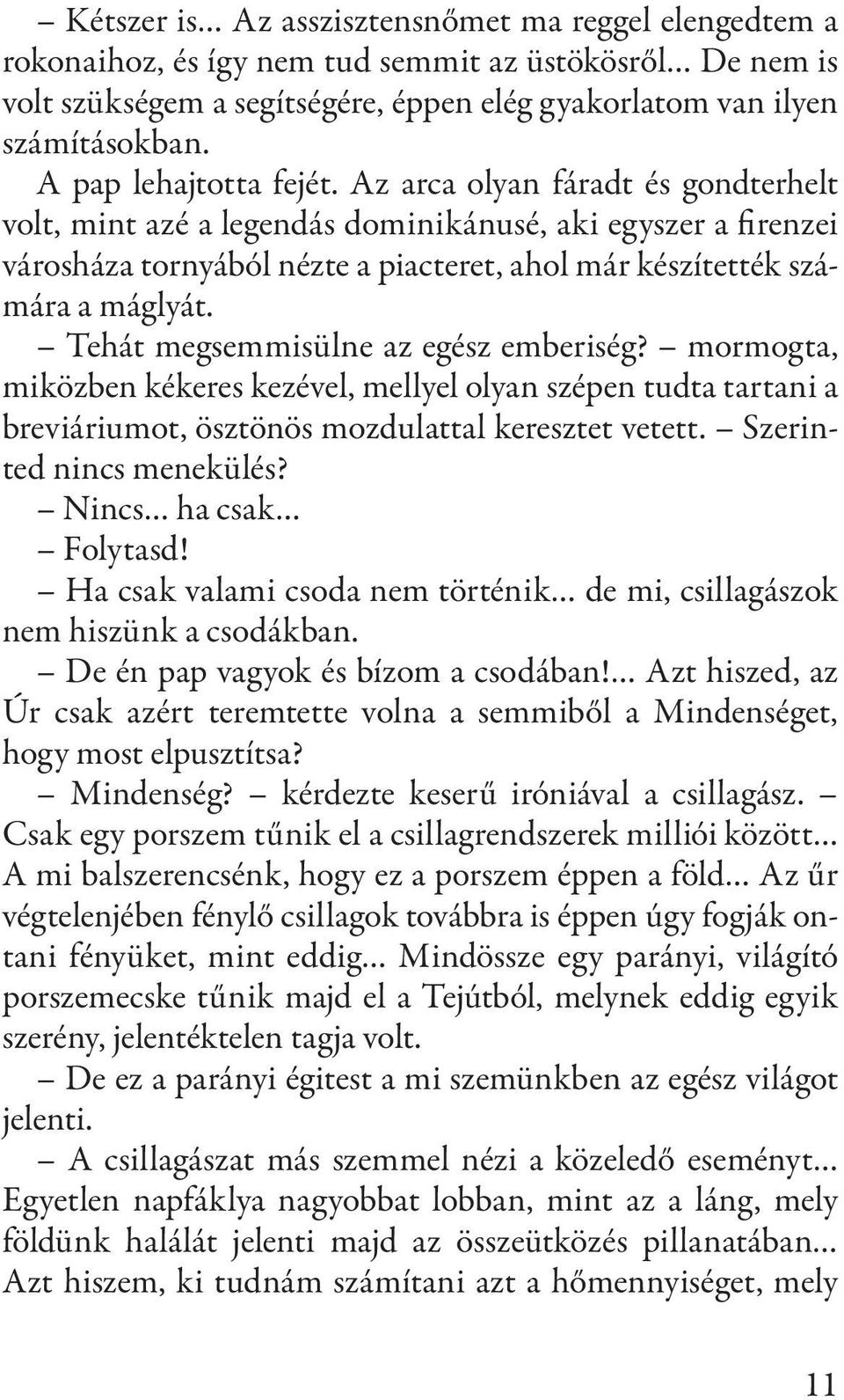 Az arca olyan fáradt és gondterhelt volt, mint azé a legendás dominikánusé, aki egyszer a firenzei városháza tornyából nézte a piacteret, ahol már készítették számára a máglyát.