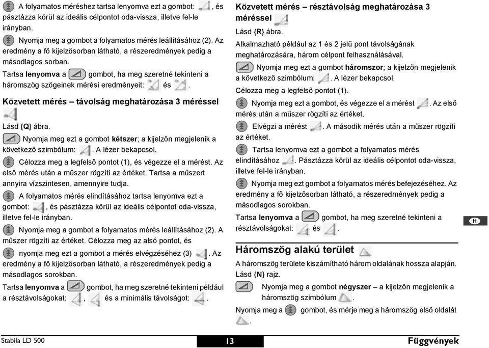 Közvetett mérés távolság meghatározása 3 méréssel Lásd {Q} ábra. yomja meg ezt a gombot kétszer; a kijelzőn megjelenik a következő szimbólum:. A lézer bekapcsol.