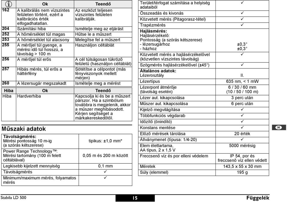 idő túl hosszú, a távolság > 100 m 256 A mérőjel túl erős A cél túlságosan tükröző felületű (használjon céltáblát) 257 ibás mérés, túl erős a háttérfény ötétítse a célpontot (más fényviszonyok