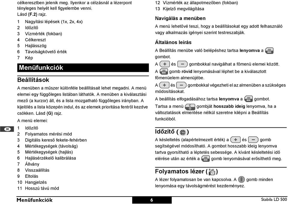 A menü elemei egy függőleges listában láthatók. A menüben a kiválasztási mező (a kurzor) áll, és a lista mozgatható függőleges irányban.