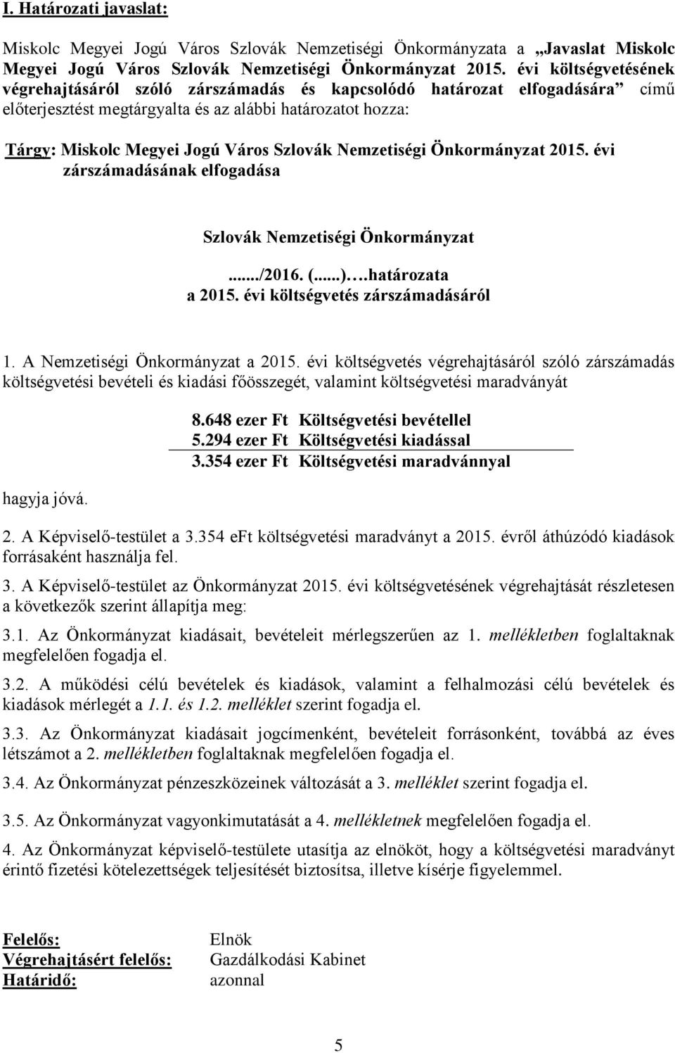 Nemzetiségi Önkormányzat 2015. évi zárszámadásának elfogadása Szlovák Nemzetiségi Önkormányzat.../2016. (...).határozata a 2015. évi költségvetés zárszámadásáról 1. A Nemzetiségi Önkormányzat a 2015.