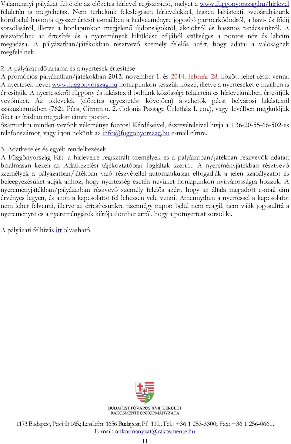 a honlapunkon megjelenő újdonságokról, akciókról és hasznos tanácsainkról. A részvételhez az értesítés és a nyeremények kiküldése céljából szükséges a pontos név és lakcím megadása.