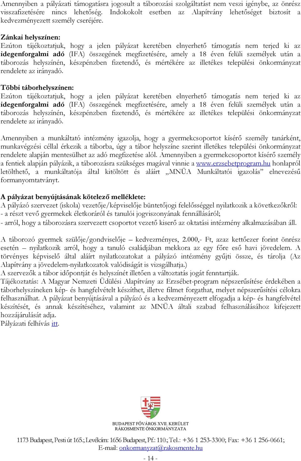 Zánkai helyszínen: Ezúton tájékoztatjuk, hogy a jelen pályázat keretében elnyerhető támogatás nem terjed ki az idegenforgalmi adó (IFA) összegének megfizetésére, amely a 18 éven felüli személyek után