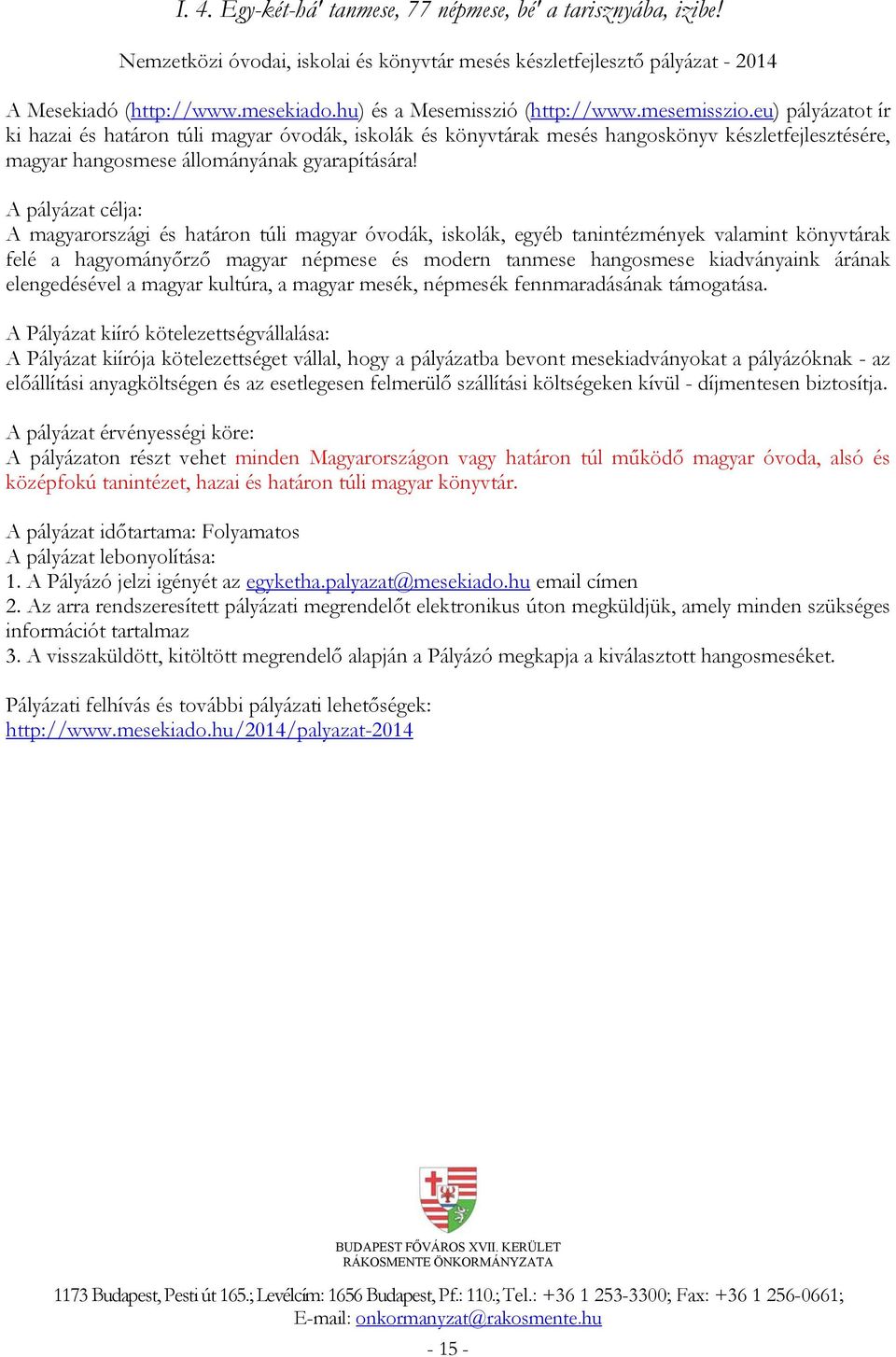 eu) pályázatot ír ki hazai és határon túli magyar óvodák, iskolák és könyvtárak mesés hangoskönyv készletfejlesztésére, magyar hangosmese állományának gyarapítására!