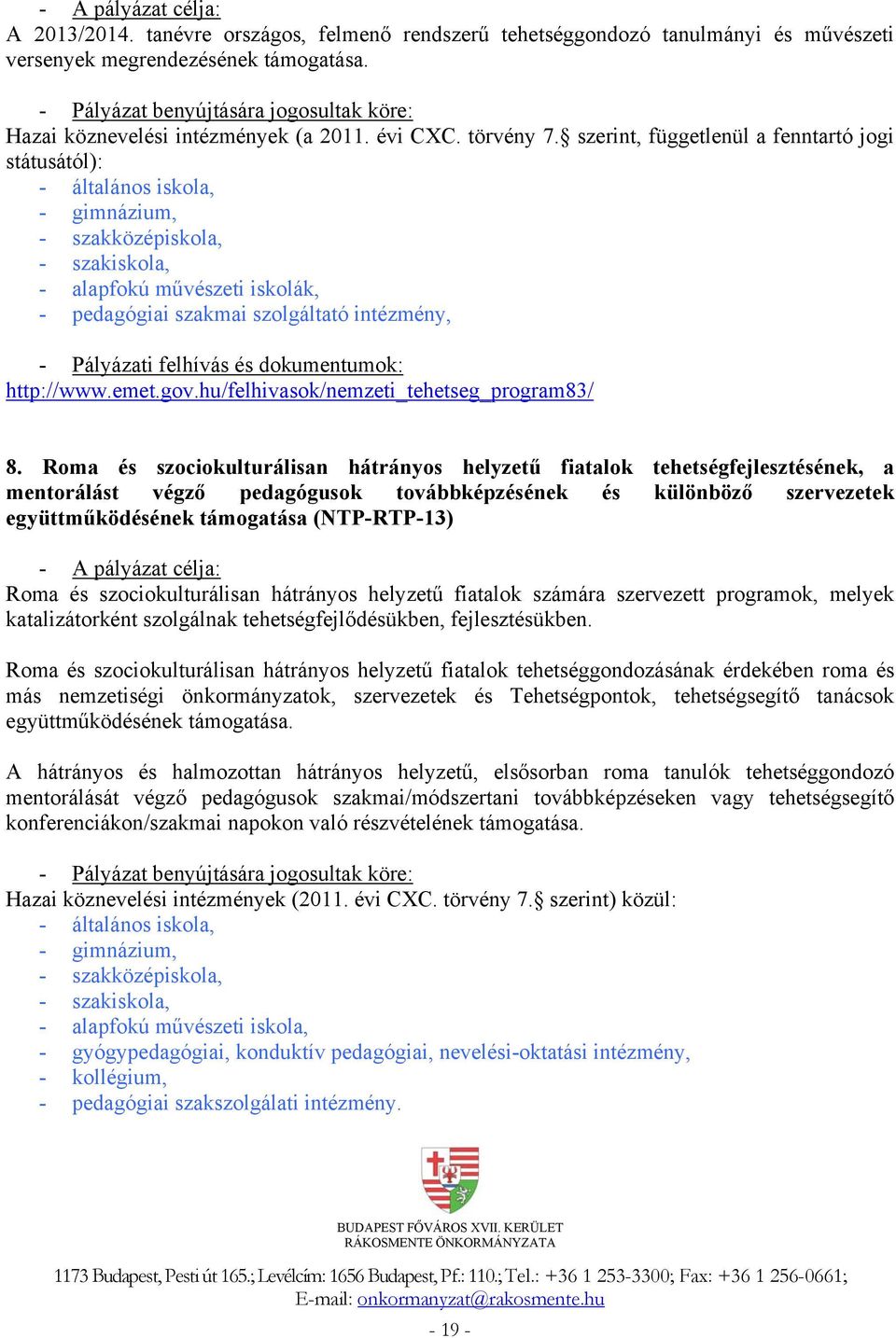 szerint, függetlenül a fenntartó jogi státusától): - általános iskola, - gimnázium, - szakközépiskola, - szakiskola, - alapfokú művészeti iskolák, - pedagógiai szakmai szolgáltató intézmény, -