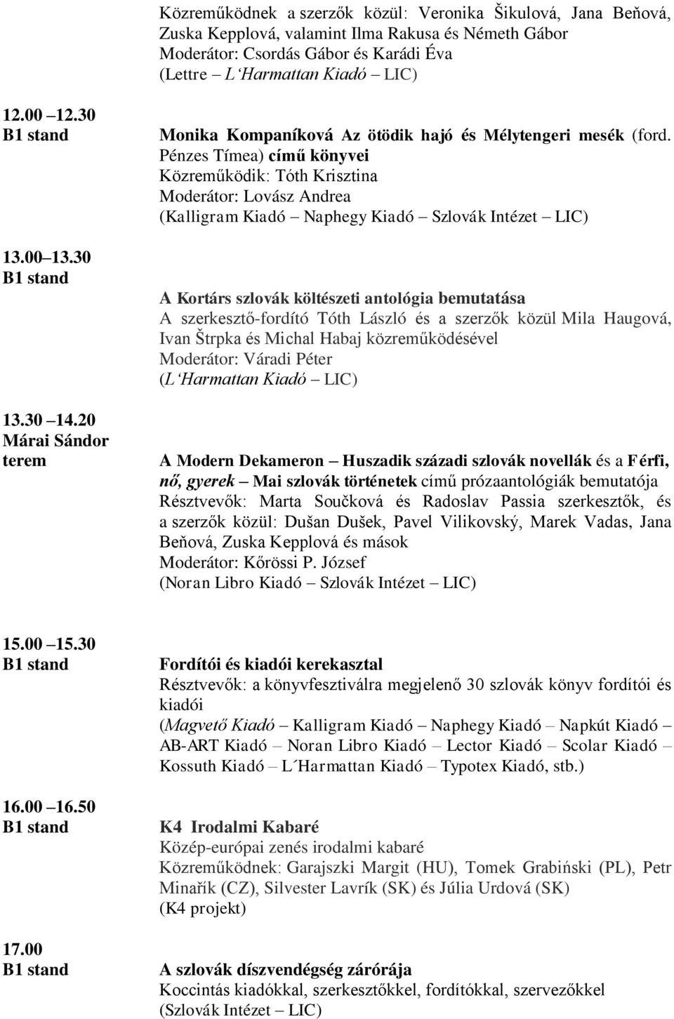 Pénzes Tímea) című könyvei Közreműködik: Tóth Krisztina Moderátor: Lovász Andrea (Kalligram Kiadó Naphegy Kiadó Szlovák Intézet LIC) A Kortárs szlovák költészeti antológia bemutatása A