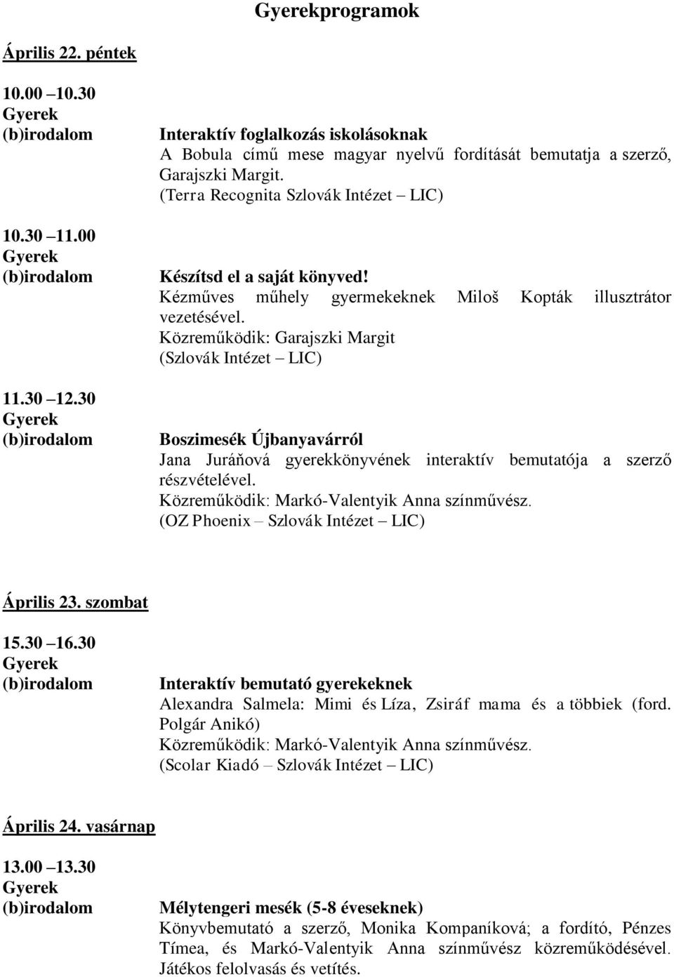 Közreműködik: Garajszki Margit Boszimesék Újbanyavárról Jana Juráňová gyerekkönyvének interaktív bemutatója a szerző részvételével. Közreműködik: Markó-Valentyik Anna színművész.