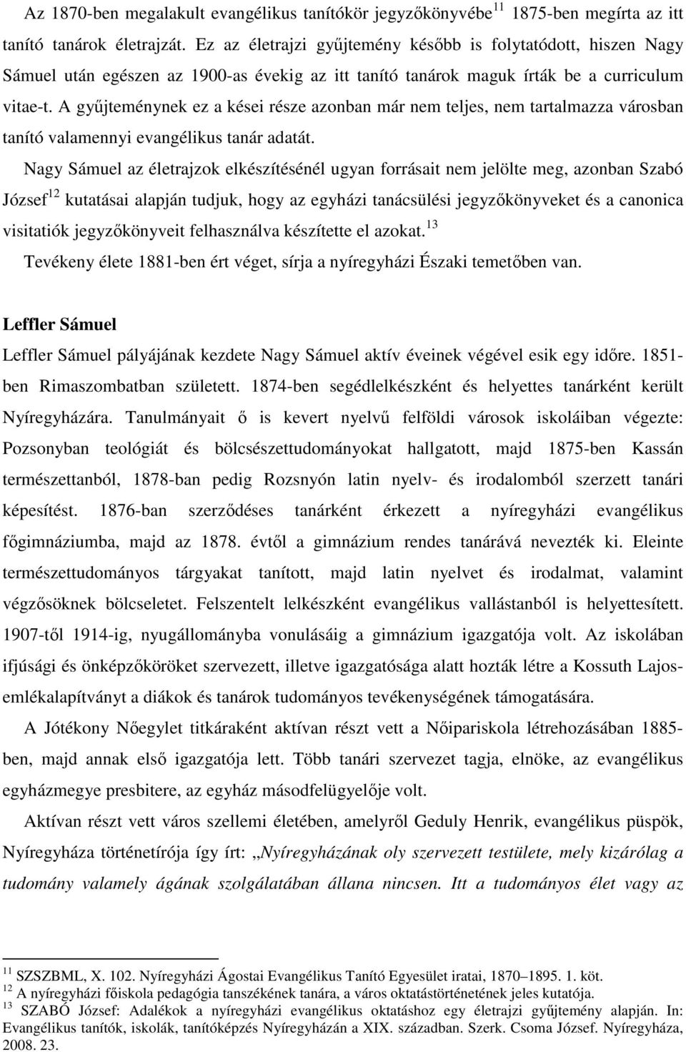 A gyűjteménynek ez a kései része azonban már nem teljes, nem tartalmazza városban tanító valamennyi evangélikus tanár adatát.