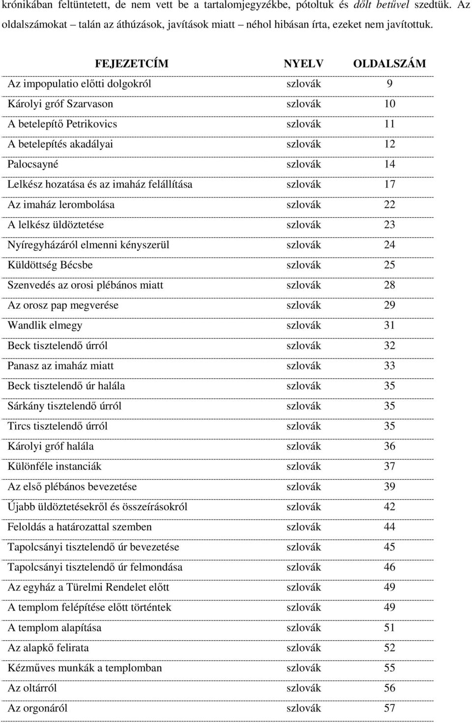 Lelkész hozatása és az imaház felállítása szlovák 17 Az imaház lerombolása szlovák 22 A lelkész üldöztetése szlovák 23 Nyíregyházáról elmenni kényszerül szlovák 24 Küldöttség Bécsbe szlovák 25