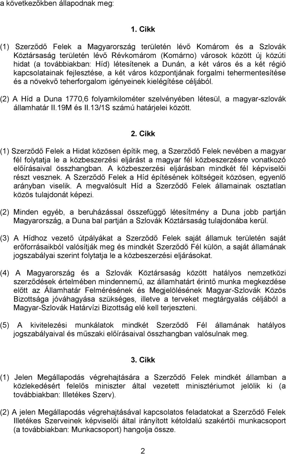 két város és a két régió kapcsolatainak fejlesztése, a két város központjának forgalmi tehermentesítése és a növekvő teherforgalom igényeinek kielégítése céljából.