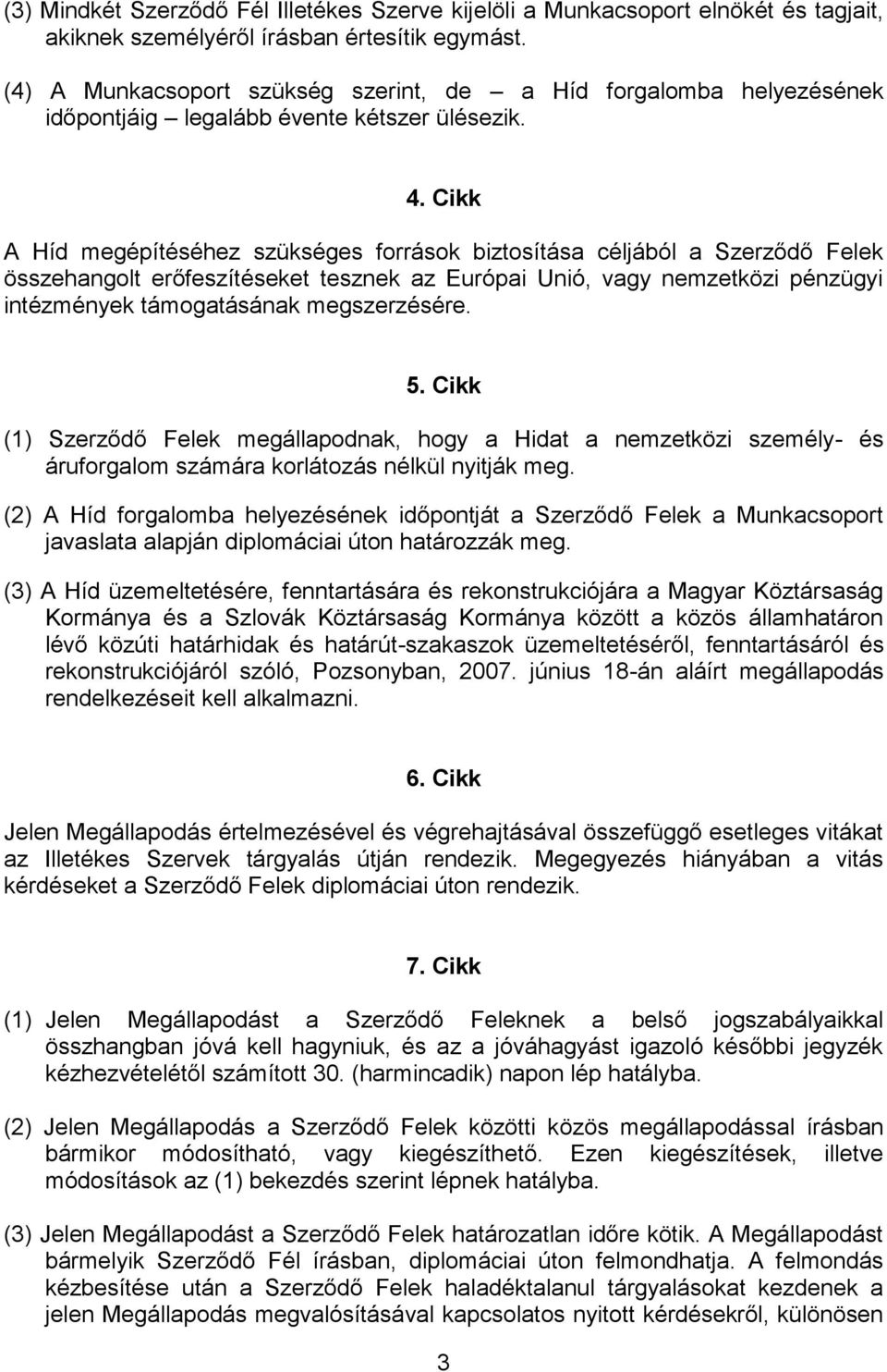 Cikk A Híd megépítéséhez szükséges források biztosítása céljából a Szerződő Felek összehangolt erőfeszítéseket tesznek az Európai Unió, vagy nemzetközi pénzügyi intézmények támogatásának