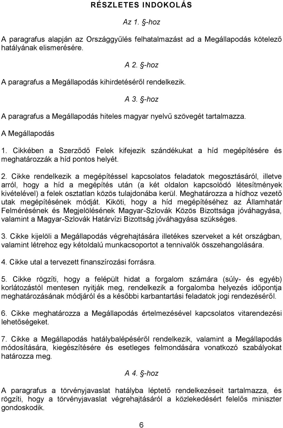 Cikkében a Szerződő Felek kifejezik szándékukat a híd megépítésére és meghatározzák a híd pontos helyét. 2.