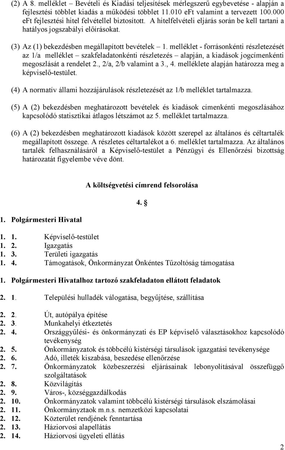 melléklet - forrásonkénti részletezését az 1/a melléklet szakfeladatonkénti részletezés alapján, a kiadások jogcímenkénti megoszlását a rendelet 2., 2/a, 2/b valamint a 3., 4.