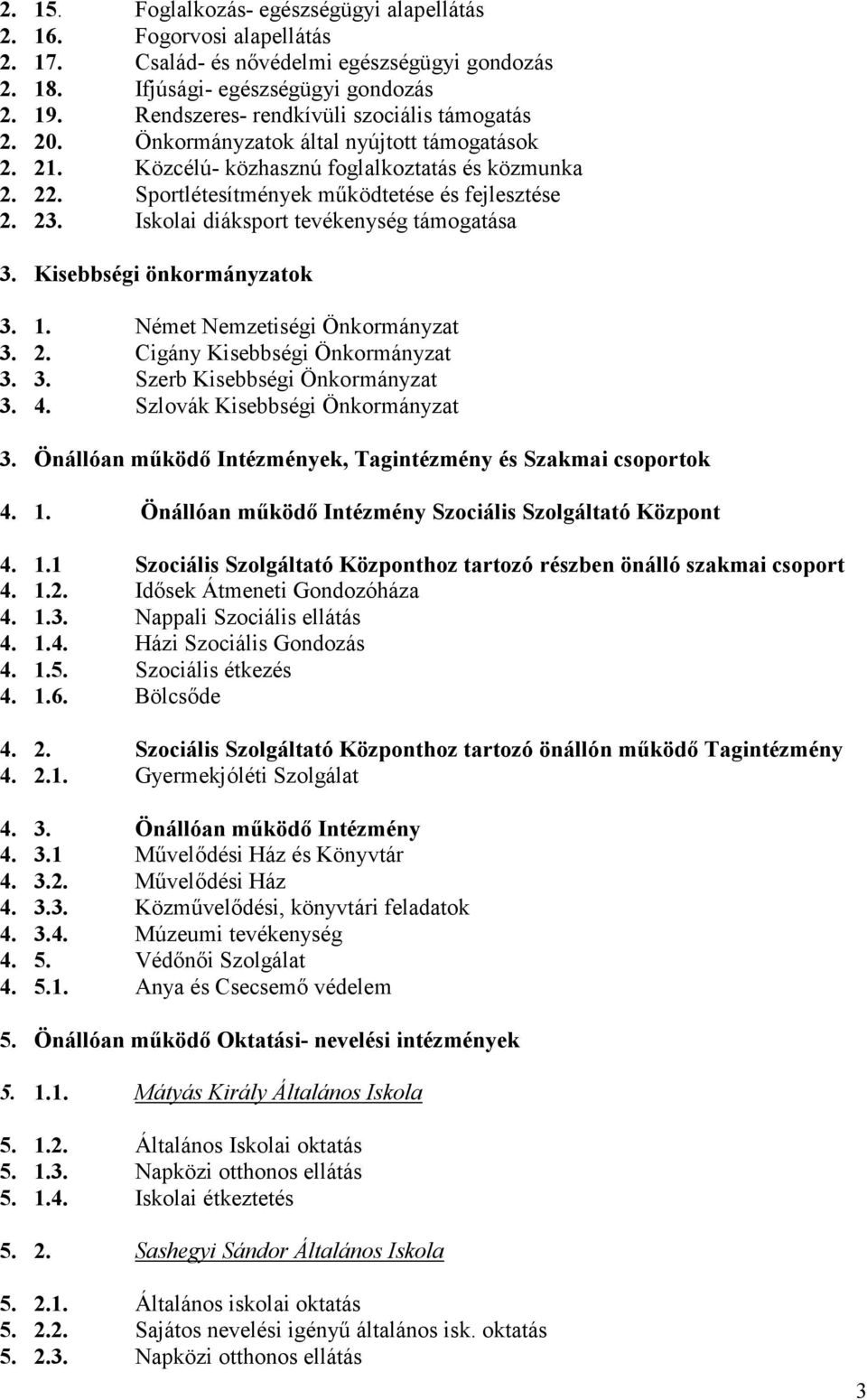 23. Iskolai diáksport tevékenység támogatása 3. Kisebbségi önkormányzatok 3. 1. Német Nemzetiségi Önkormányzat 3. 2. Cigány Kisebbségi Önkormányzat 3. 3. Szerb Kisebbségi Önkormányzat 3. 4.