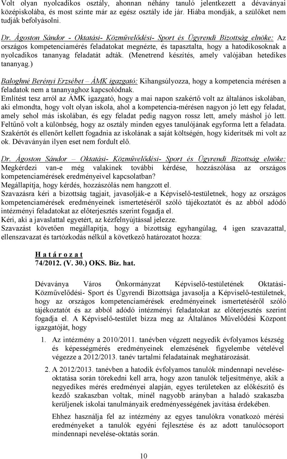 ) Baloghné Berényi Erzsébet ÁMK igazgató: Kihangsúlyozza, hogy a kompetencia mérésen a feladatok nem a tananyaghoz kapcsolódnak.