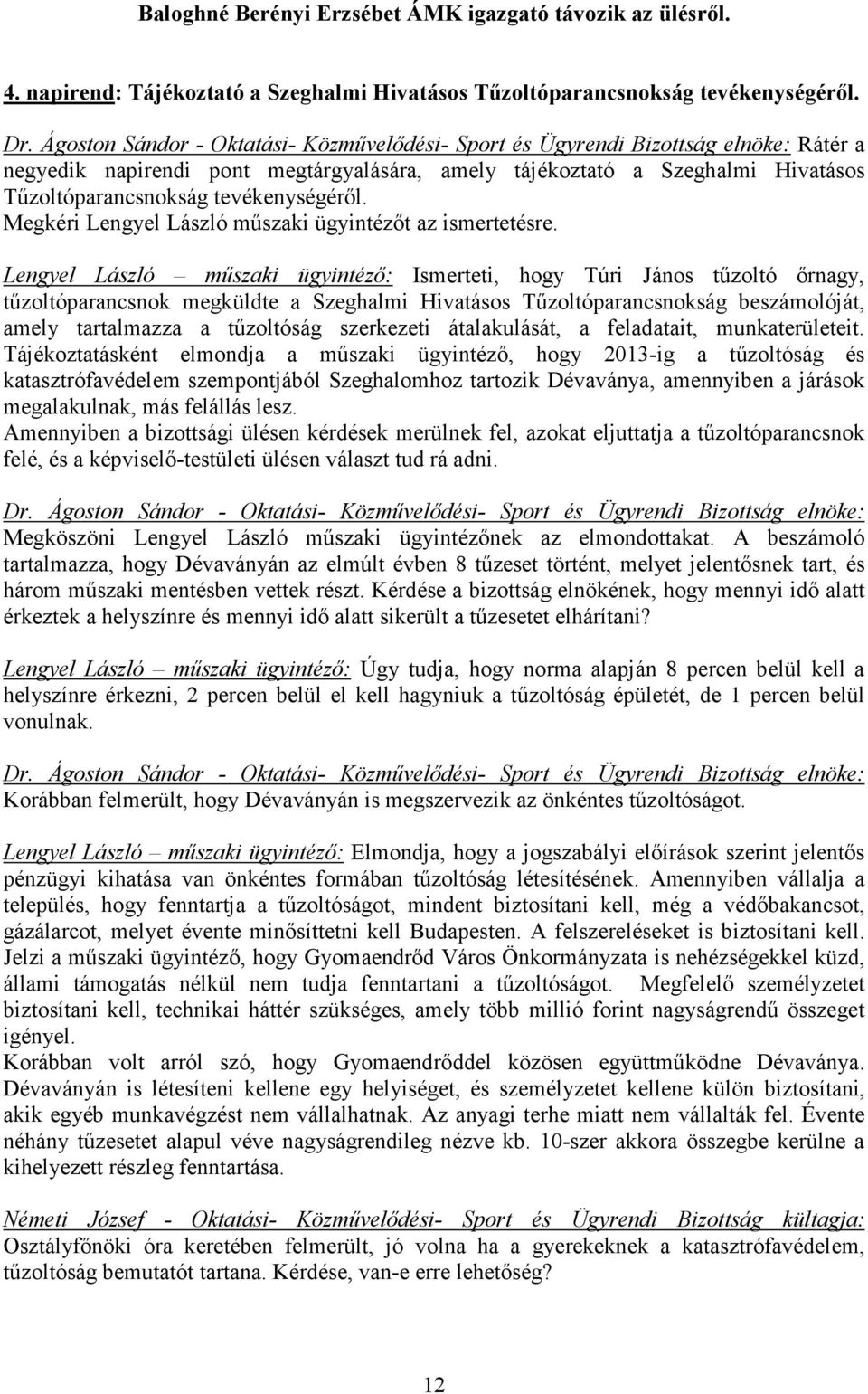 Lengyel László mőszaki ügyintézı: Ismerteti, hogy Túri János tőzoltó ırnagy, tőzoltóparancsnok megküldte a Szeghalmi Hivatásos Tőzoltóparancsnokság beszámolóját, amely tartalmazza a tőzoltóság