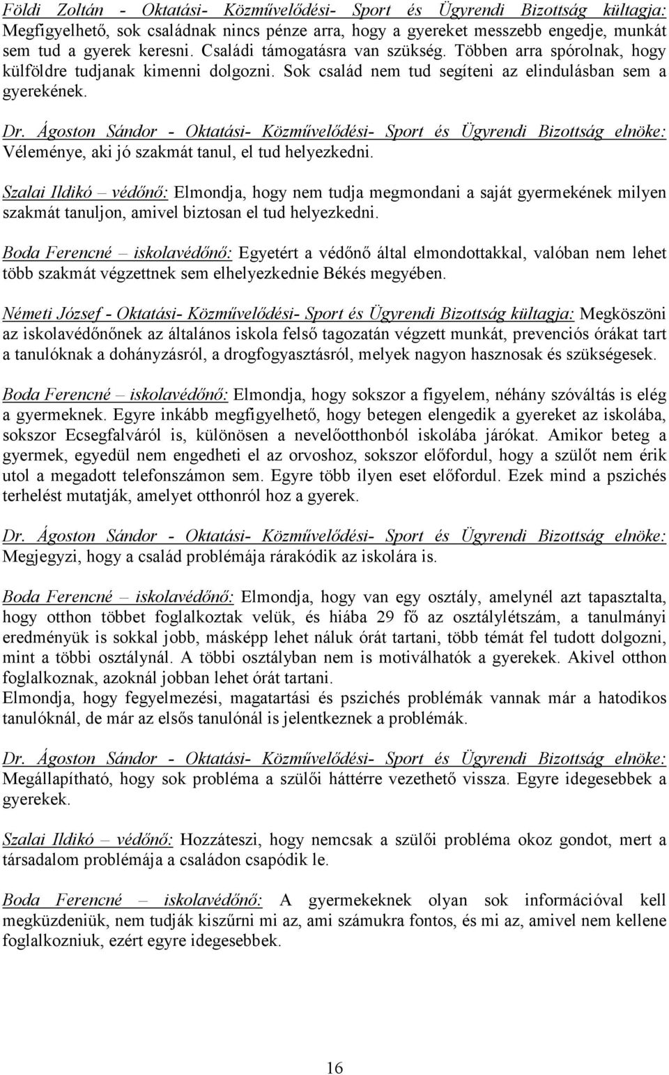 Véleménye, aki jó szakmát tanul, el tud helyezkedni. Szalai Ildikó védını: Elmondja, hogy nem tudja megmondani a saját gyermekének milyen szakmát tanuljon, amivel biztosan el tud helyezkedni.