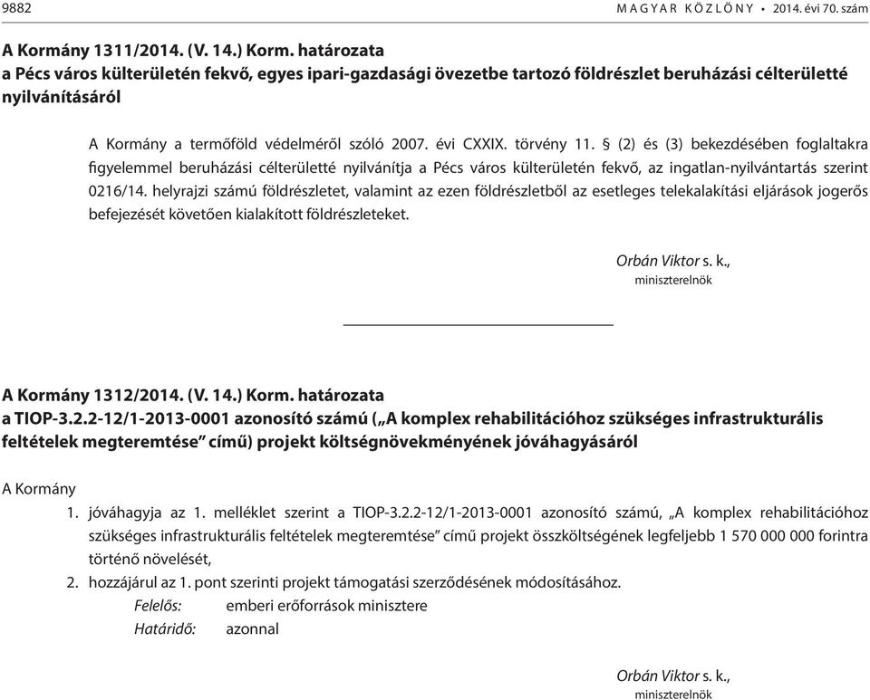 törvény 11. (2) és (3) bekezdésében foglaltakra figyelemmel beruházási célterületté nyilvánítja a Pécs város külterületén fekvő, az ingatlan-nyilvántartás szerint 0216/14.