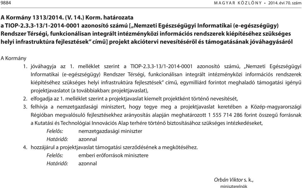 rendszerek kiépítéséhez szükséges helyi infrastruktúra fejlesztések című] projekt akciótervi nevesítéséről és támogatásának jóváhagyásáról A Kormány 1. jóváhagyja az 1. melléklet szerint a TIOP-2.3.