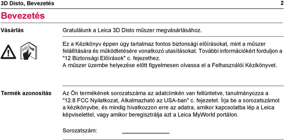 További információkért forduljon a "12 Biztonsági Előírások" c. fejezethez. A műszer üzembe helyezése előtt figyelmesen olvassa el a Felhasználói Kézikönyvet.