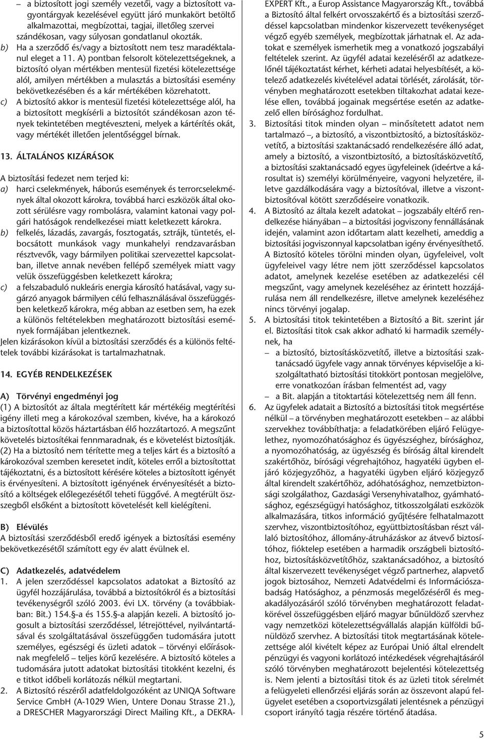 A) pontban felsorolt kötelezettségeknek, a biztosító olyan mértékben mentesül fizetési kötelezettsége alól, amilyen mértékben a mulasztás a biztosítási esemény bekövetkezésében és a kár mértékében