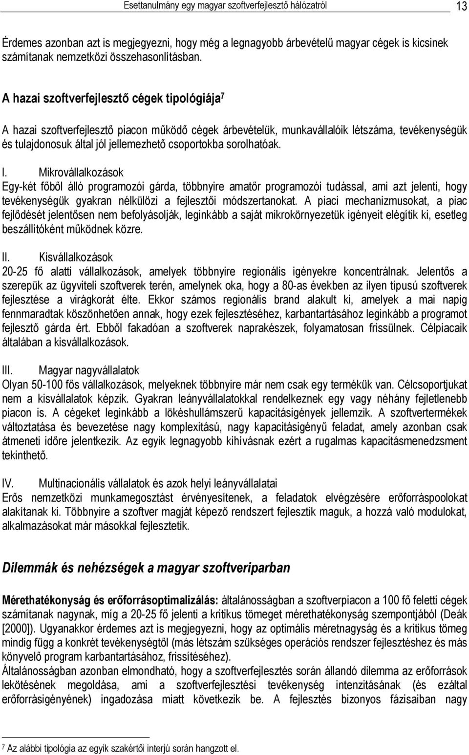 sorolhatóak. I. Mikrovállalkozások Egy-két főből álló programozói gárda, többnyire amatőr programozói tudással, ami azt jelenti, hogy tevékenységük gyakran nélkülözi a fejlesztői módszertanokat.