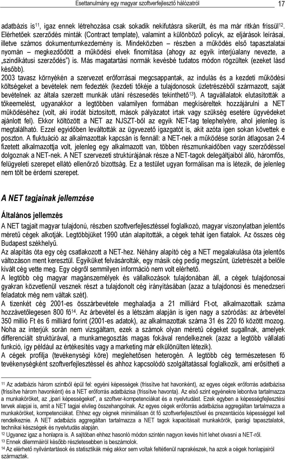 Mindeközben részben a működés első tapasztalatai nyomán megkezdődött a működési elvek finomítása (ahogy az egyik interjúalany nevezte, a szindikátusi szerződés ) is.