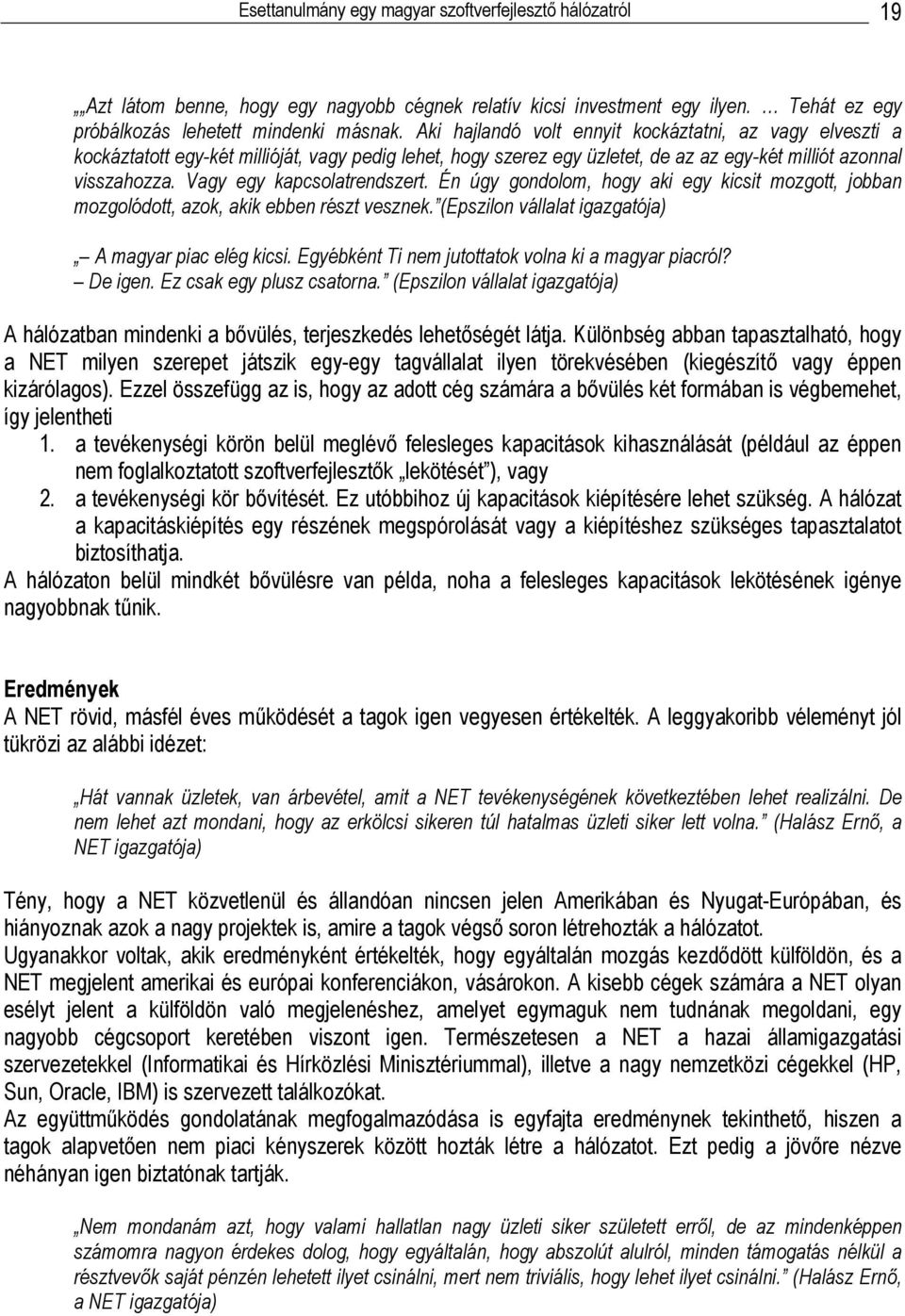 Vagy egy kapcsolatrendszert. Én úgy gondolom, hogy aki egy kicsit mozgott, jobban mozgolódott, azok, akik ebben részt vesznek. (Epszilon vállalat igazgatója) A magyar piac elég kicsi.