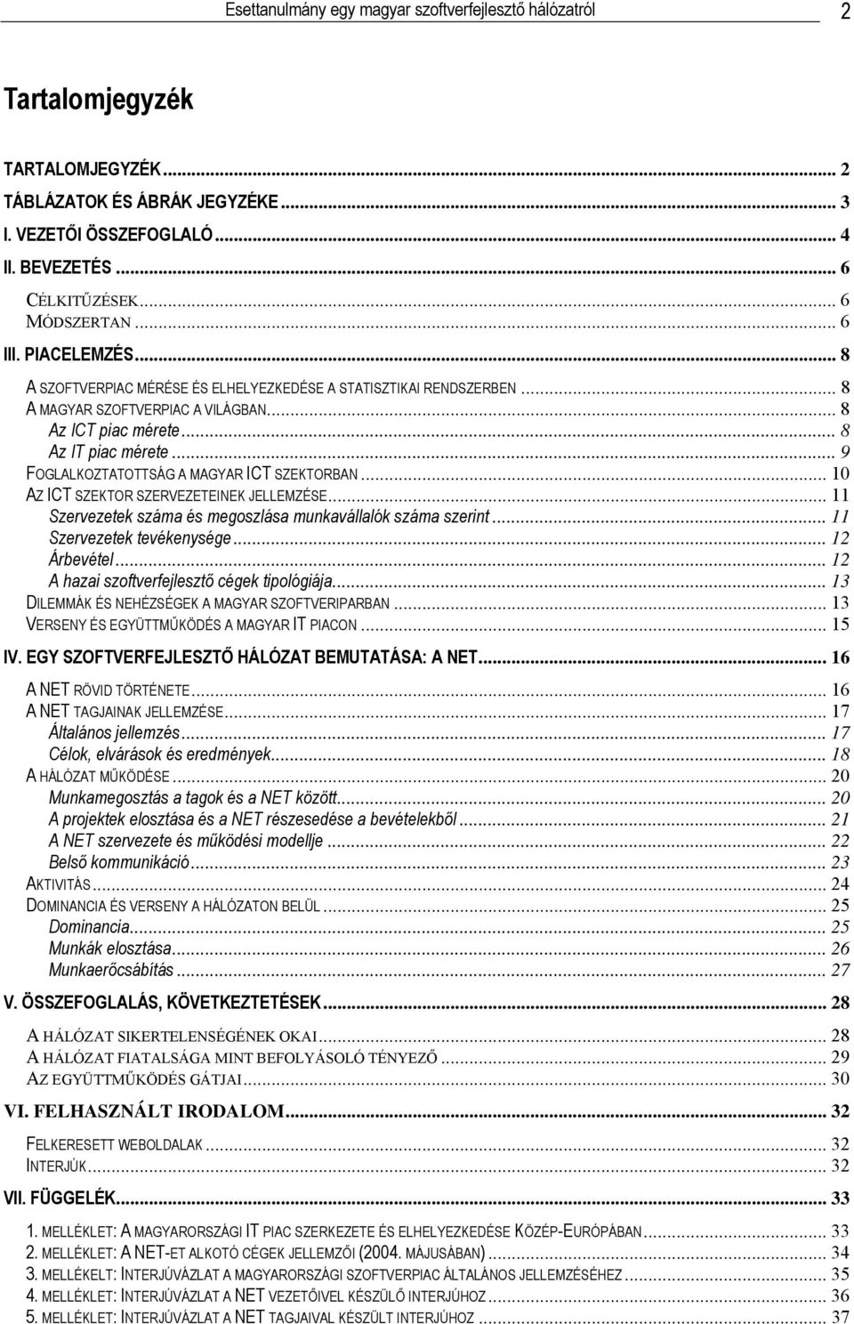 .. 9 FOGLALKOZTATOTTSÁG A MAGYAR ICT SZEKTORBAN... 10 AZ ICT SZEKTOR SZERVEZETEINEK JELLEMZÉSE... 11 Szervezetek száma és megoszlása munkavállalók száma szerint... 11 Szervezetek tevékenysége.