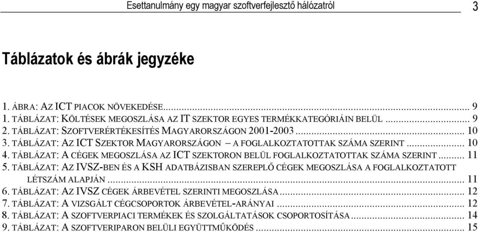 TÁBLÁZAT: AZ ICT SZEKTOR MAGYARORSZÁGON A FOGLALKOZTATOTTAK SZÁMA SZERINT... 10 4. TÁBLÁZAT: A CÉGEK MEGOSZLÁSA AZ ICT SZEKTORON BELÜL FOGLALKOZTATOTTAK SZÁMA SZERINT... 11 5.