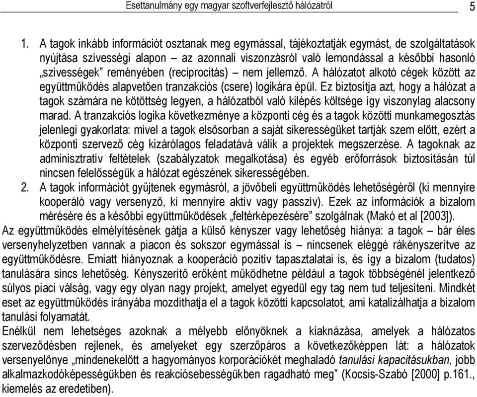 reményében (reciprocitás) nem jellemző. A hálózatot alkotó cégek között az együttműködés alapvetően tranzakciós (csere) logikára épül.