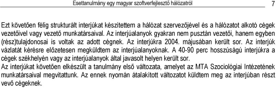 Az interjúk vázlatát kérésre előzetesen megküldtem az interjúalanyoknak. A 40-90 perc hosszúságú interjúkra a cégek székhelyén vagy az interjúalanyok által javasolt helyen került sor.