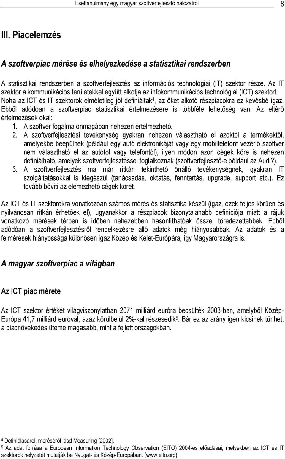 Az IT szektor a kommunikációs területekkel együtt alkotja az infokommunikációs technológiai (ICT) szektort.