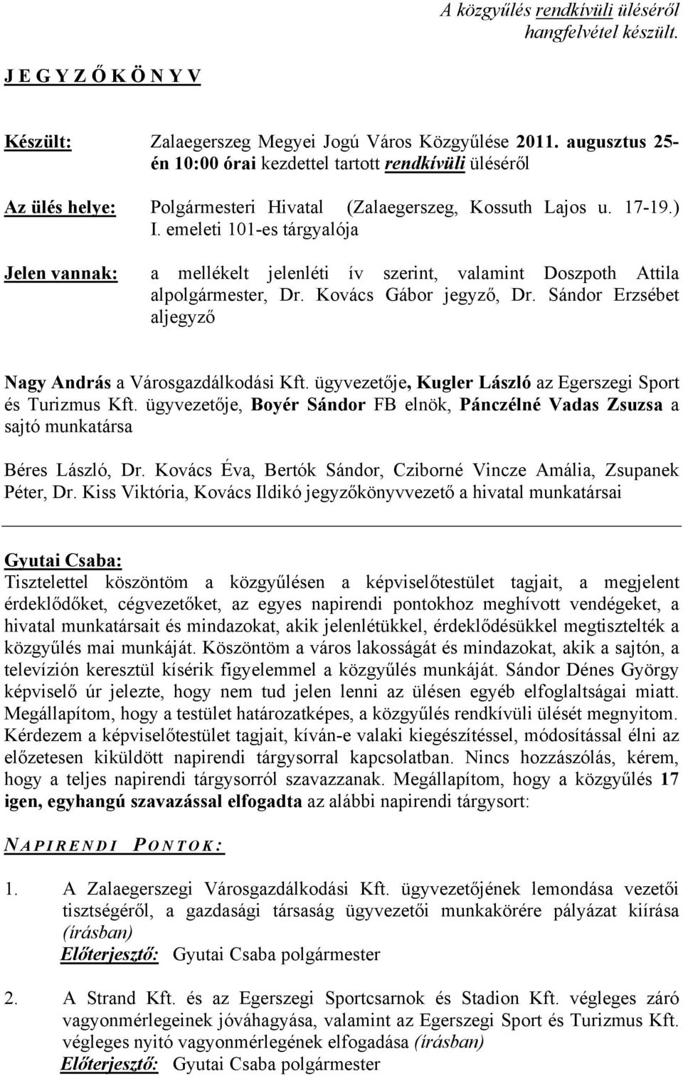 emeleti 101-es tárgyalója Jelen vannak: a mellékelt jelenléti ív szerint, valamint Doszpoth Attila alpolgármester, Dr. Kovács Gábor jegyző, Dr.