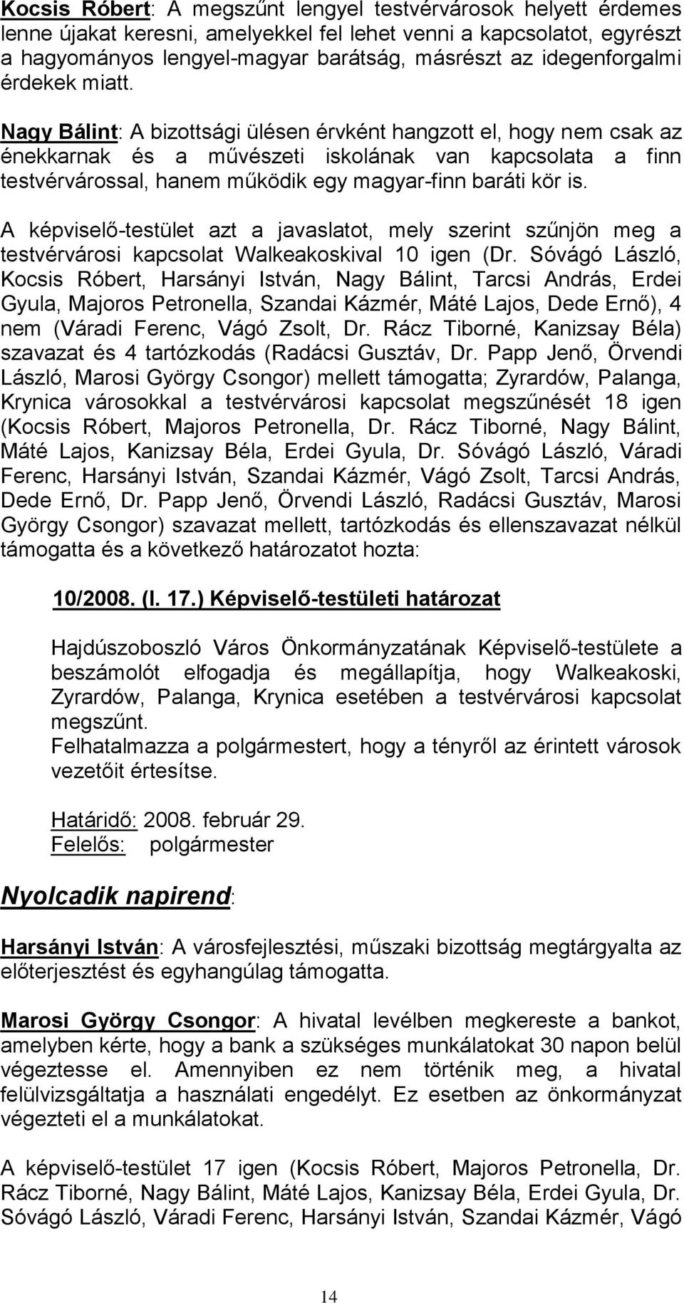 Nagy Bálint: A bizottsági ülésen érvként hangzott el, hogy nem csak az énekkarnak és a művészeti iskolának van kapcsolata a finn testvérvárossal, hanem működik egy magyar-finn baráti kör is.