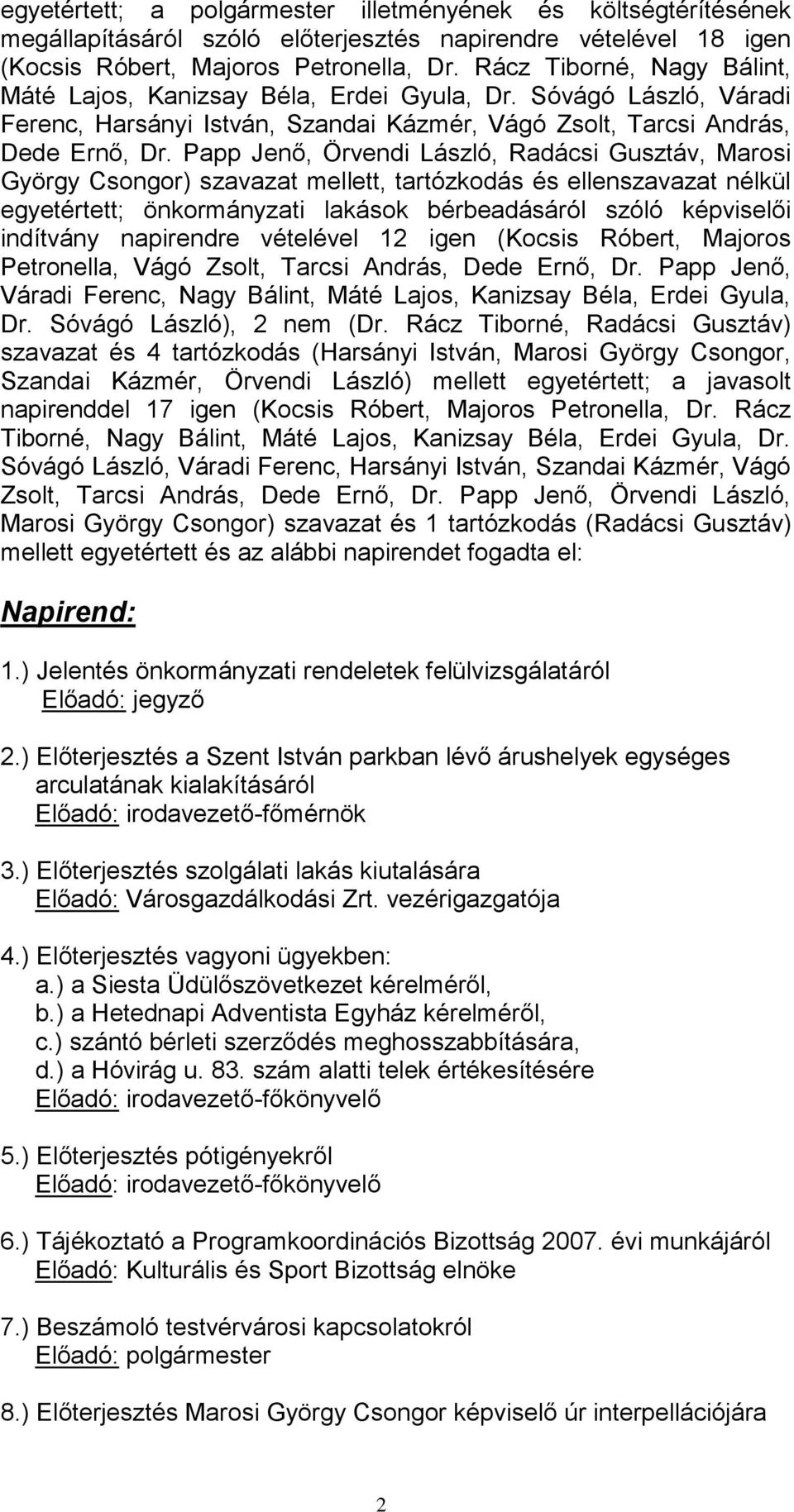 Papp Jenő, Örvendi László, Radácsi Gusztáv, Marosi György Csongor) szavazat mellett, tartózkodás és ellenszavazat nélkül egyetértett; önkormányzati lakások bérbeadásáról szóló képviselői indítvány