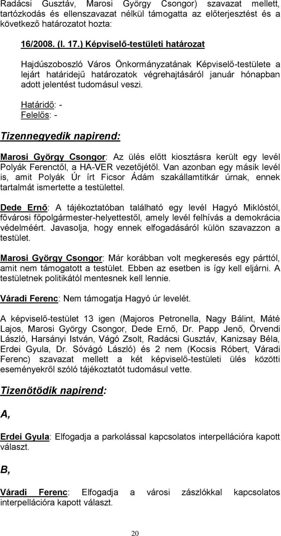 Határidő: - Felelős: - Tizennegyedik napirend: Marosi György Csongor: Az ülés előtt kiosztásra került egy levél Polyák Ferenctől, a HA-VER vezetőjétől.