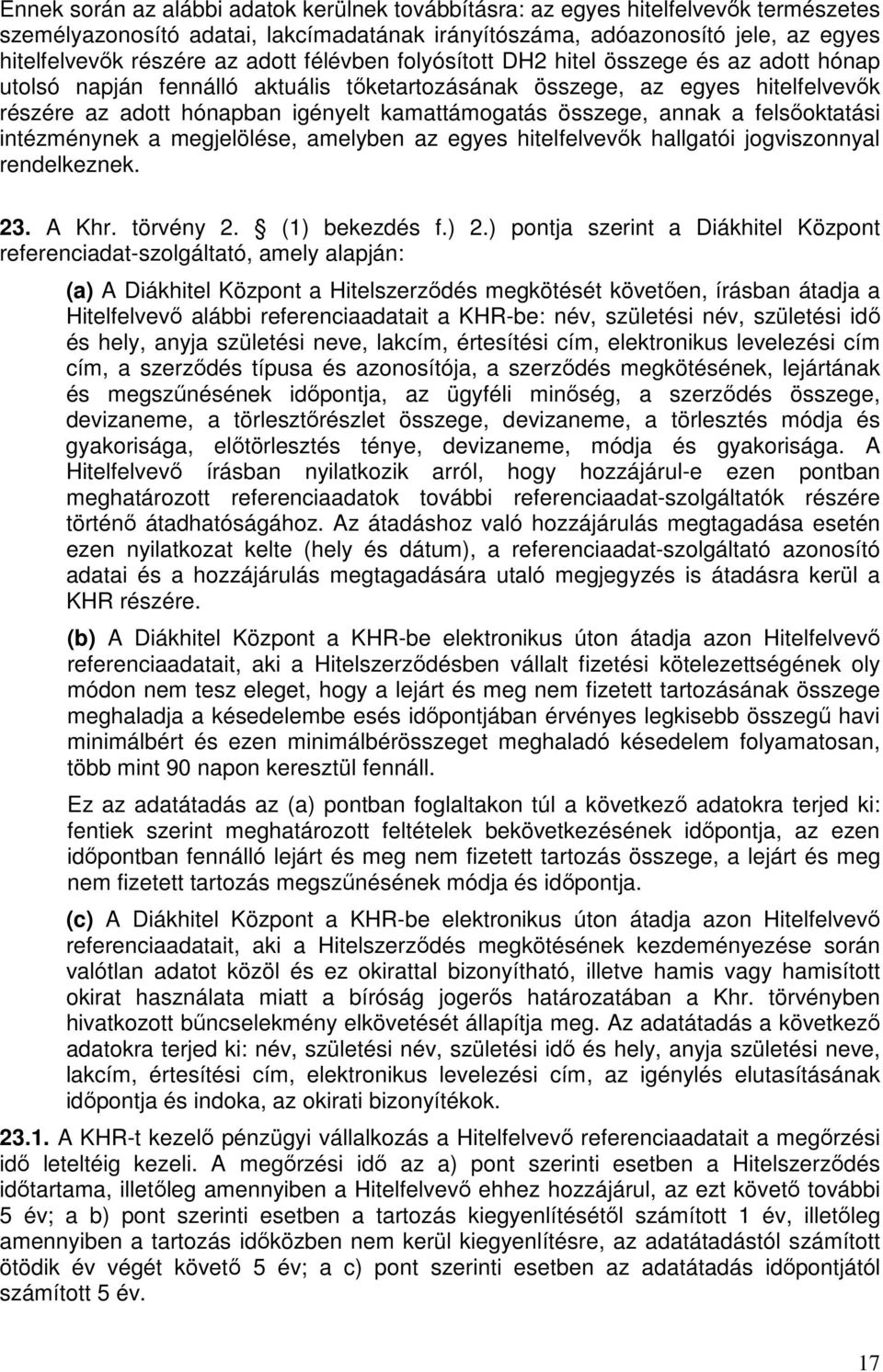 összege, annak a felsőoktatási intézménynek a megjelölése, amelyben az egyes hitelfelvevők hallgatói jogviszonnyal rendelkeznek. 23. A Khr. törvény 2. (1) bekezdés f.) 2.