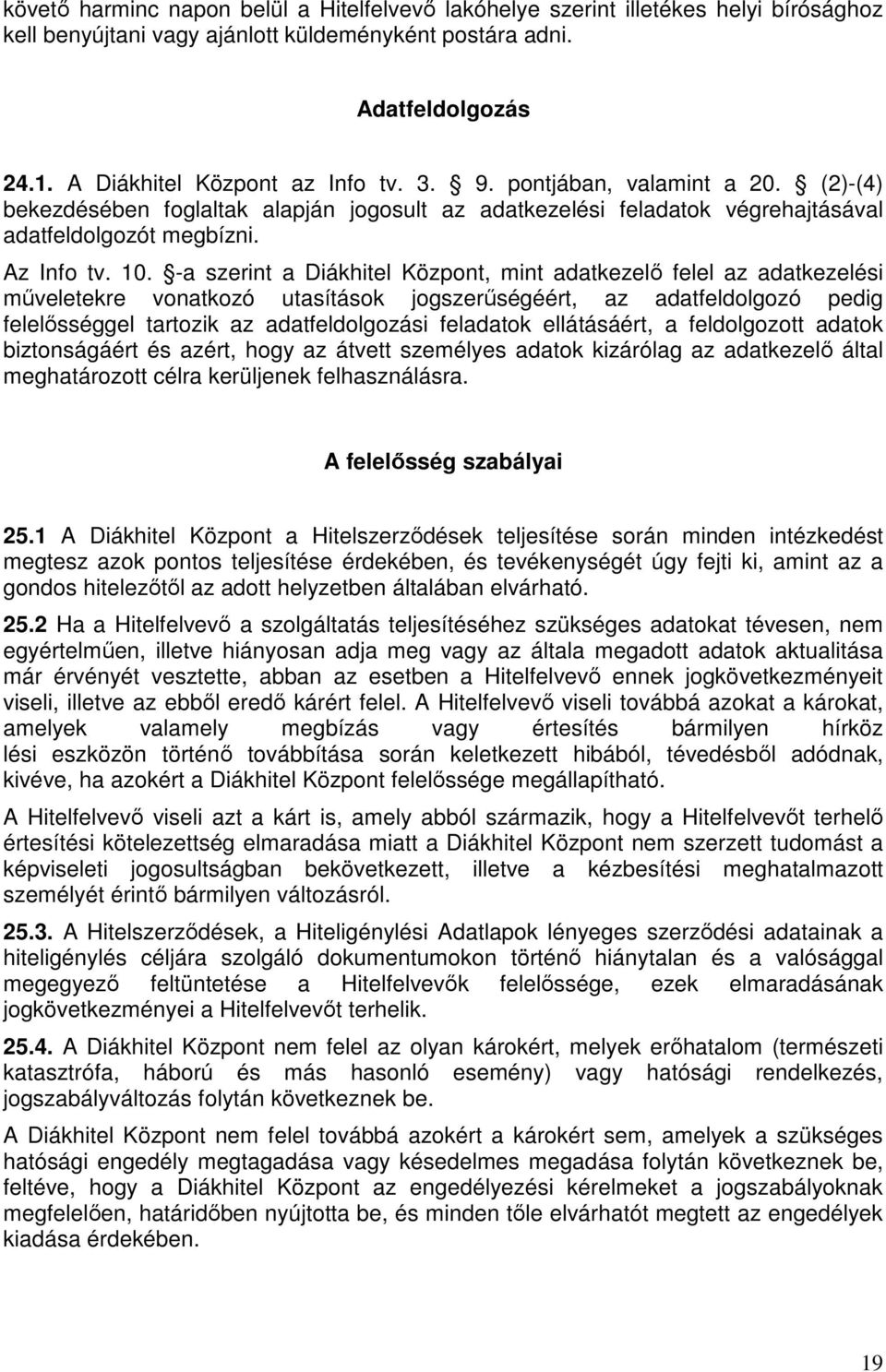 -a szerint a Diákhitel Központ, mint adatkezelő felel az adatkezelési műveletekre vonatkozó utasítások jogszerűségéért, az adatfeldolgozó pedig felelősséggel tartozik az adatfeldolgozási feladatok