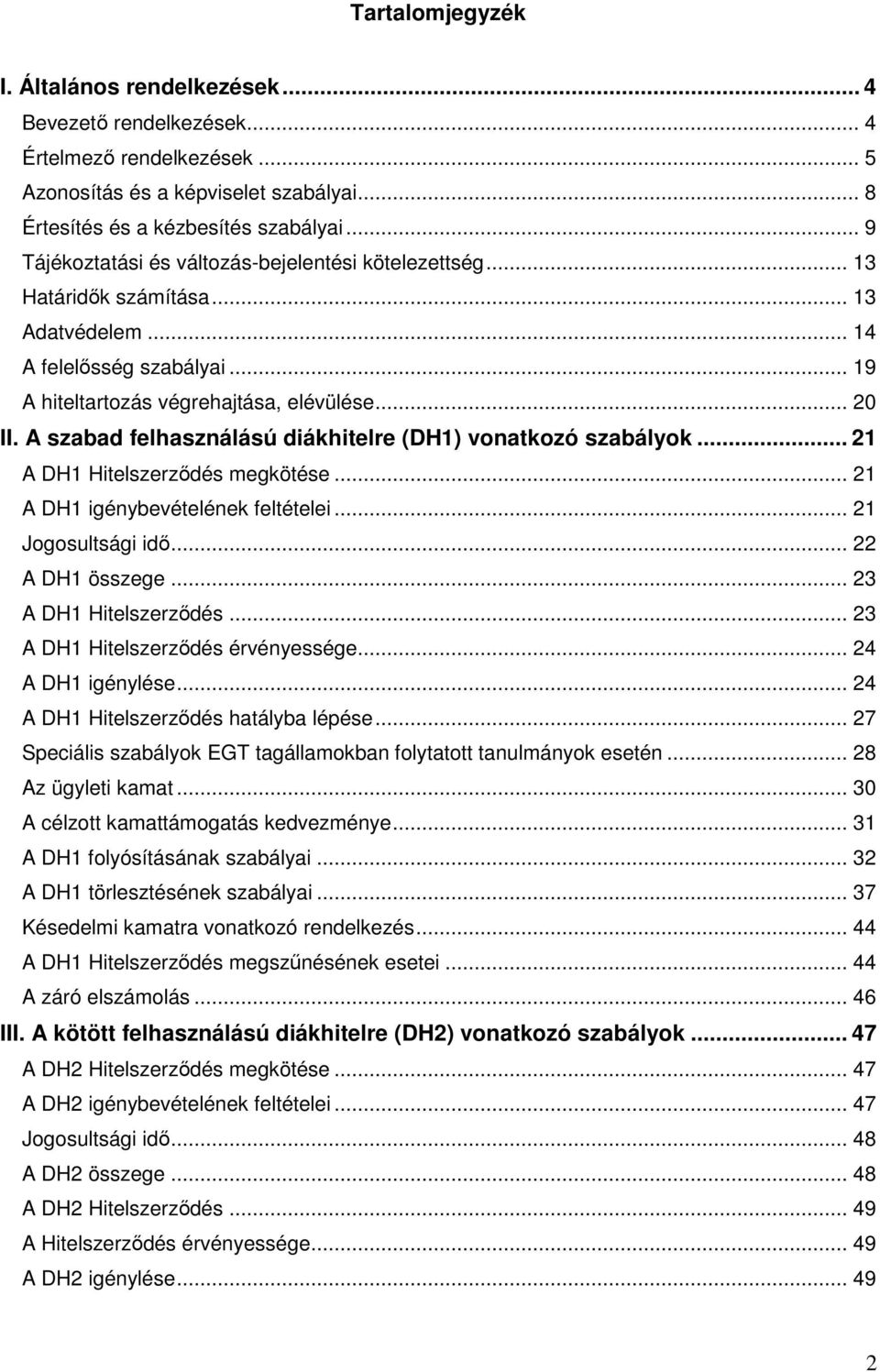 A szabad felhasználású diákhitelre (DH1) vonatkozó szabályok... 21 A DH1 Hitelszerződés megkötése... 21 A DH1 igénybevételének feltételei... 21 Jogosultsági idő... 22 A DH1 összege.