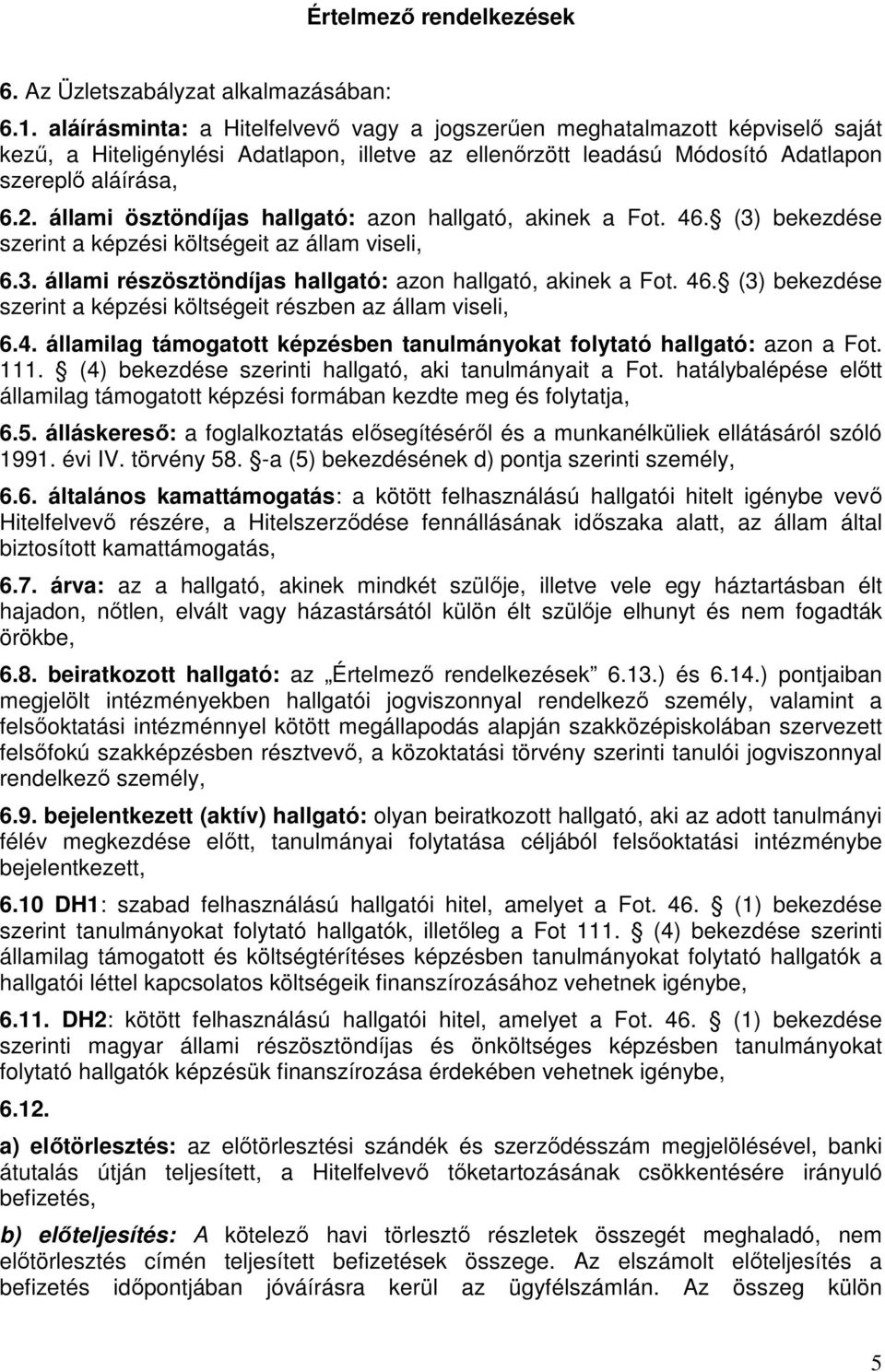 állami ösztöndíjas hallgató: azon hallgató, akinek a Fot. 46. (3) bekezdése szerint a képzési költségeit az állam viseli, 6.3. állami részösztöndíjas hallgató: azon hallgató, akinek a Fot. 46. (3) bekezdése szerint a képzési költségeit részben az állam viseli, 6.