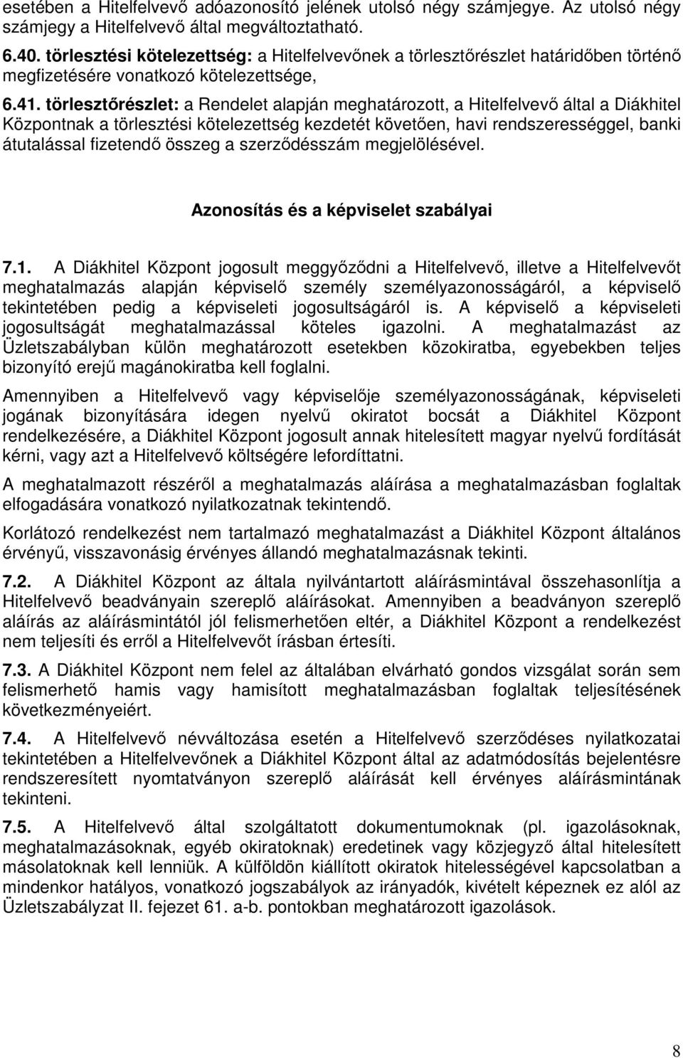 törlesztőrészlet: a Rendelet alapján meghatározott, a Hitelfelvevő által a Diákhitel Központnak a törlesztési kötelezettség kezdetét követően, havi rendszerességgel, banki átutalással fizetendő