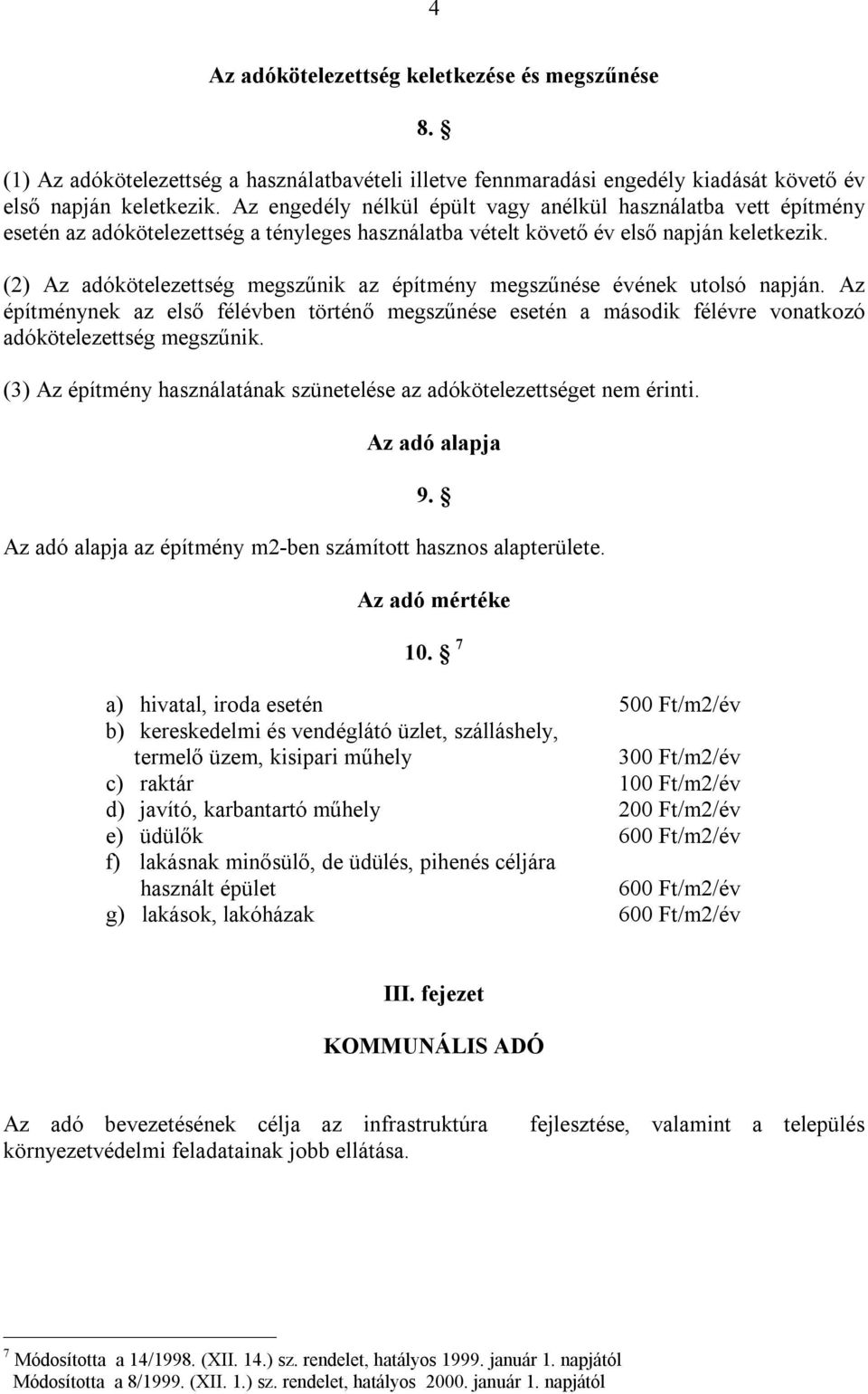 (2) Az adókötelezettség megszűnik az építmény megszűnése évének utolsó napján. Az építménynek az első félévben történő megszűnése esetén a második félévre vonatkozó adókötelezettség megszűnik.