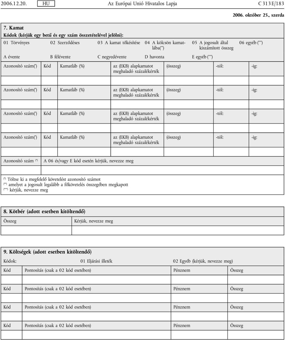 összeg 06 egyéb ( *** ) A évente B félévente C negyedévente D havonta E egyéb ( *** ) Azonosító szám (*) A 06 és/vagy E kód esetén kérjük, nevezze meg (*) Töltse ki a