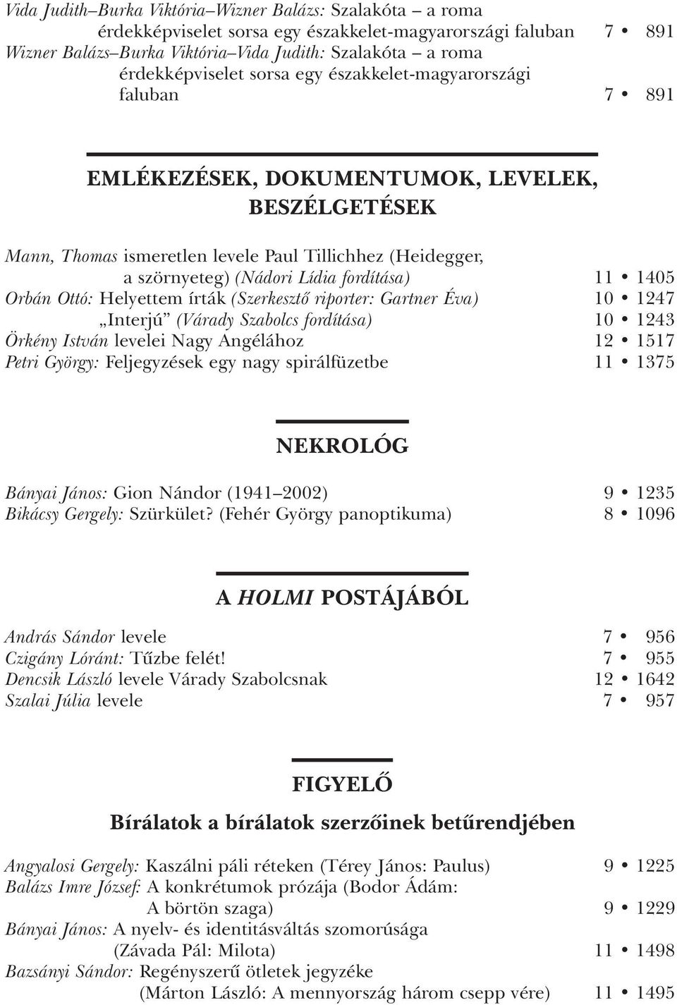 1405 Orbán Ottó: Helyettem írták (Szerkesztô riporter: Gartner Éva) 10 1247 Interjú (Várady Szabolcs fordítása) 10 1243 Örkény István levelei Nagy Angélához 12 1517 Petri György: Feljegyzések egy