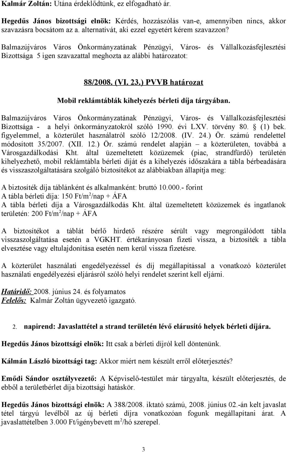 figyelemmel, a közterület használatról szóló 12/2008. (IV. 24.) Ör. számú rendelettel módosított 35/2007. (XII. 12.) Ör. számú rendelet alapján a közterületen, továbbá a Városgazdálkodási Kht.