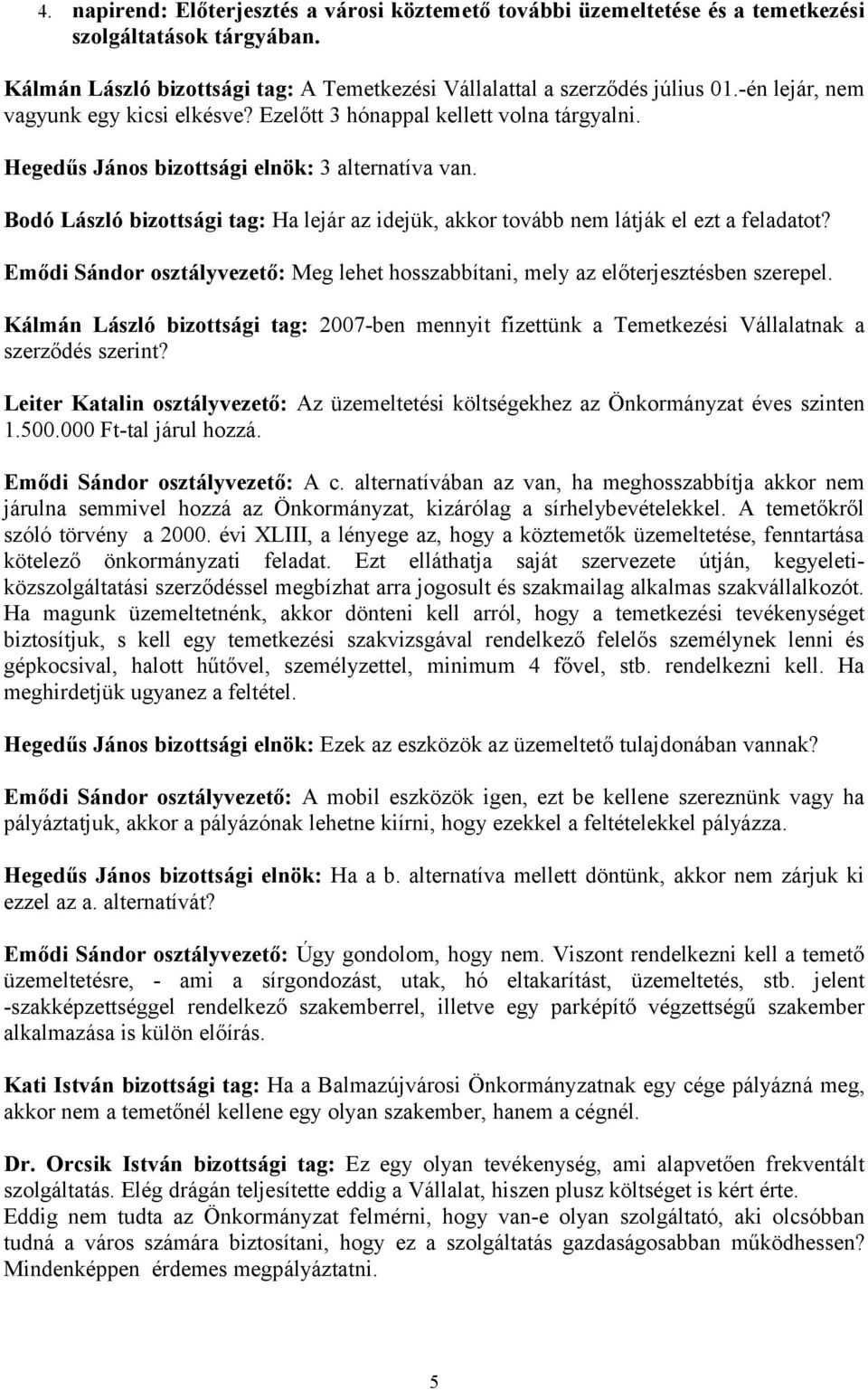 Bodó László bizottsági tag: Ha lejár az idejük, akkor tovább nem látják el ezt a feladatot? Emődi Sándor osztályvezető: Meg lehet hosszabbítani, mely az előterjesztésben szerepel.