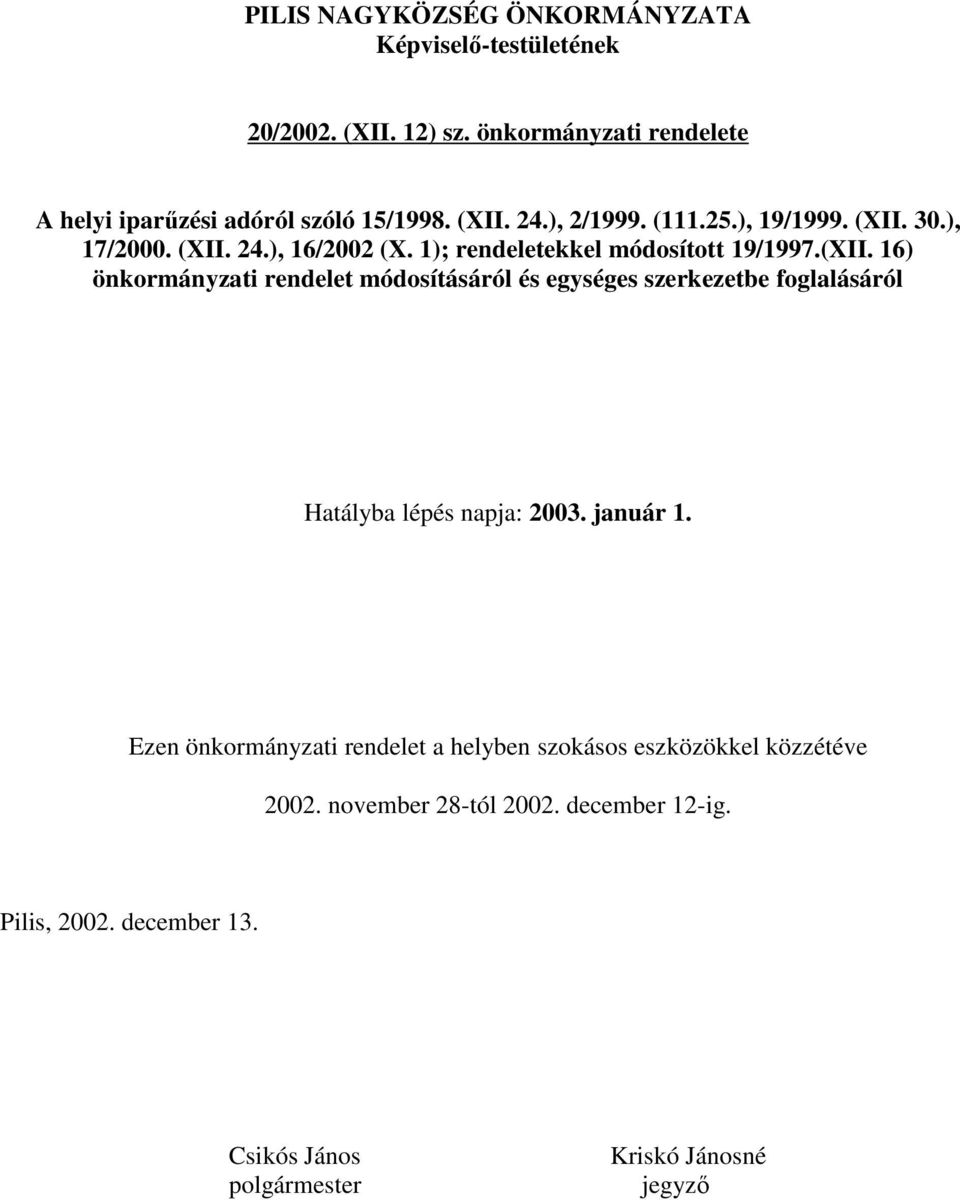 január 1. Ezen önkormányzati rendelet a helyben szokásos eszközökkel közzétéve 2002. november 28-tól 2002. december 12-ig. Pilis, 2002.