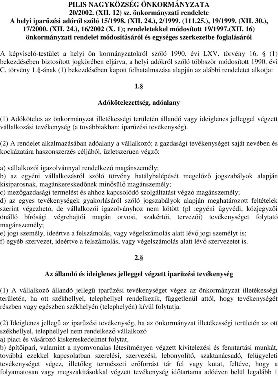 törvény 16. (1) bekezdésében biztosított jogkörében eljárva, a helyi adókról szóló többször módosított 1990. évi C. törvény 1.