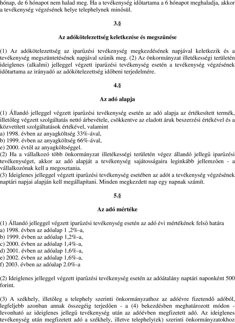 (2) Az önkormányzat illetékességi területén ideiglenes (alkalmi) jelleggel végzett iparőzési tevékenység esetén a tevékenység végzésének idıtartama az irányadó az adókötelezettség idıbeni